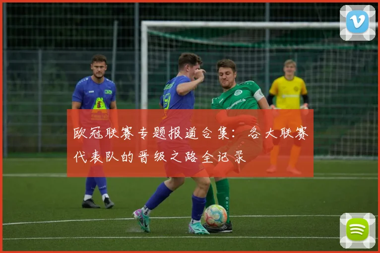 欧冠联赛专题报道合集：各大联赛代表队的晋级之路全记录