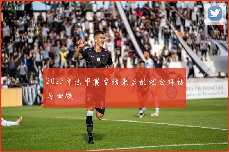 2025年法甲赛季结束后的综合评估与回顾