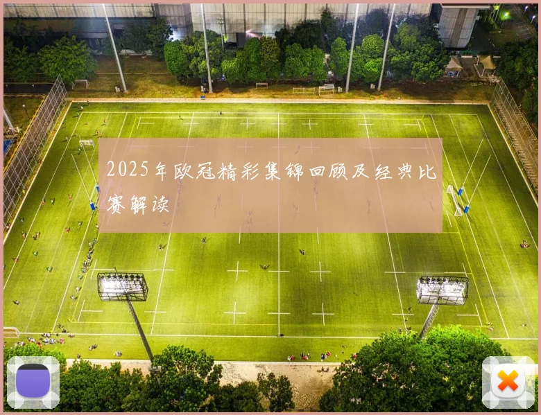 2025年欧冠精彩集锦回顾及经典比赛解读